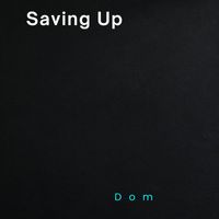Dom - Saving Up