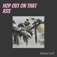 Andrew Scott - Hop out on That Ass