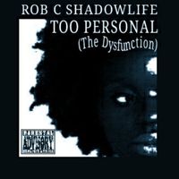 Rob C Shadowlife - Too Personal (The Dysfunction) 2018 (Explicit)
