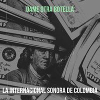 La Internacional Sonora De Colombia - Dame Otra Botella (Explicit)