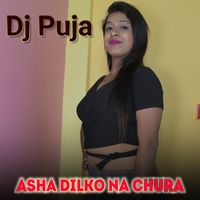 DJ PUJA - Asha Dilko Na Chura