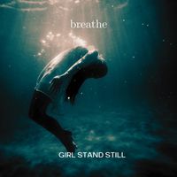 Girl Stand Still - Breathe