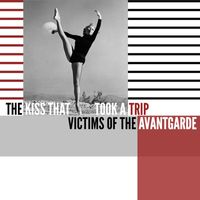 The Kiss That Took a Trip - Victims of the Avantgarde (Explicit)