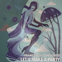 Francesca Lombardo - Let's Make a Party (Explicit)
