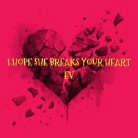 Ev - I Hope She Breaks Your Heart