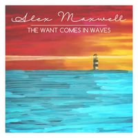 Alex Maxwell - The Want Comes in Waves