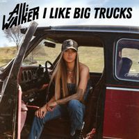 Alli Walker - I Like Big Trucks