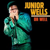 Junior Wells - Oh Well