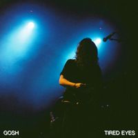 Gosh - Tired Eyes