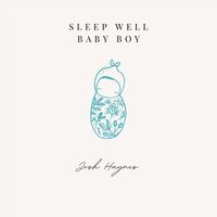 Josh Haynes - Sleep Well Baby Boy