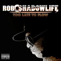 Rob C Shadowlife - Too Late to Flow (Explicit)