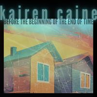 Kairen Caine - Before the Beginning of the End of Time
