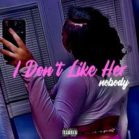 NOBODY - I Don’t Like Her (Explicit)