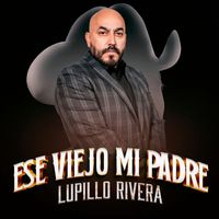 Lupillo Rivera - Ese Viejo Mi Padre