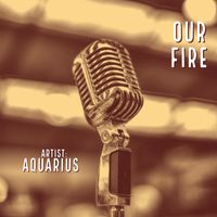 Aquarius - Our Fire (Explicit)