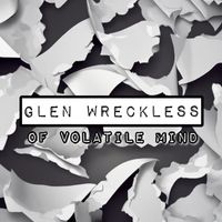 Glen Wreckless - Of Volatile Mind