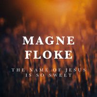 Magne Floke - The Name of Jesus is so sweet