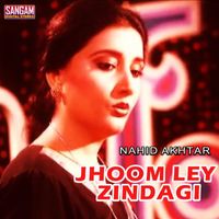 Nahid Akhtar - Jhoom Ley Zindagi