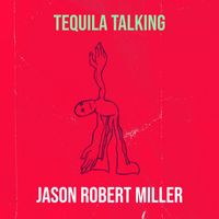 Jason Robert Miller - Tequila Talking