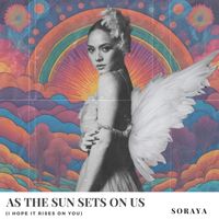 Soraya - as the sun sets on us (i hope it rises on you)