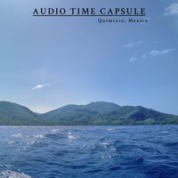 Audio Time Capsule - Quimixto, Mexico