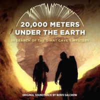Boris Salchow - 20.000 Meters Under the Earth - In Search of the Giant Cave's Mystery (Original Score)
