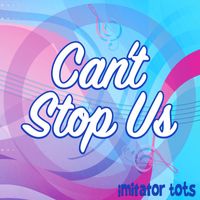 Imitator Tots - Can't Stop Us
