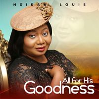 Nsikan Louis - All for His Goodness