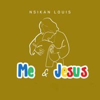 Nsikan Louis - Me & Jesus