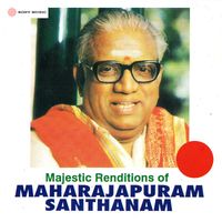 Maharajapuram Santhanam - Majestic Renditions of Maharajapuram Santhanam