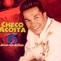 Checo Acosta - 15 Años de Exitos