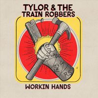 Tylor & the Train Robbers - Workin' Hands