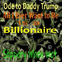 Slippery When Wet - Ode to Daddy Trump: All I Ever Want to Be Is a Billionaire