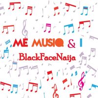 Blackfacenaija - Me Musiq & I (Explicit)