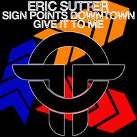 Eric Sutter - Sign Points Downtown / Give It To Me