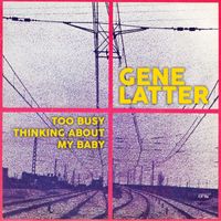 Gene Latter - Too Busy Thinking About My Baby