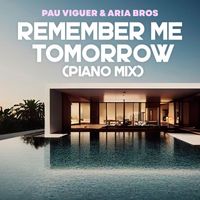 Pau Viguer & Aria Bros - Remember Me Tomorrow (Piano Mix)