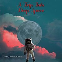 Benjamin Bubb - A Trip Into Deep Space