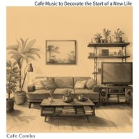 Cafe Combo - Cafe Music to Decorate the Start of a New Life