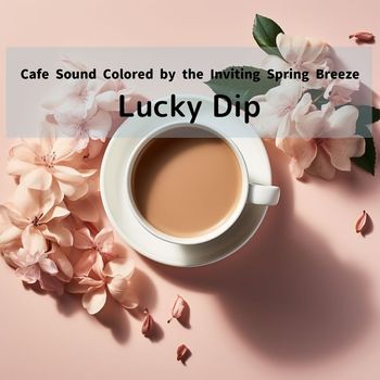 Lucky Dip - Cafe Sound Colored by the Inviting Spring Breeze