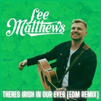 Lee Matthews - There's Irish in Our Eyes (Edm Remix)