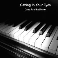 Dana Paul  Robinson - Gazing in Your Eyes