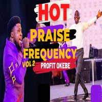 Profit Okebe - HOT PRAISE FREQUENCY, VOL. 2 (Live)
