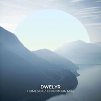 dwelyr - Homesick / Echo Mountain