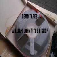 William John Titus Bishop - Demo Tapes