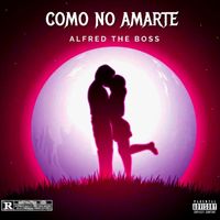 Alfred the Boss - Como No Amarte (Explicit)