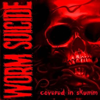 Worm Suicide - Covered in Skumm (Explicit)