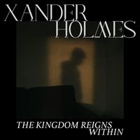 Xander Holmes - The Kingdom Reigns Within