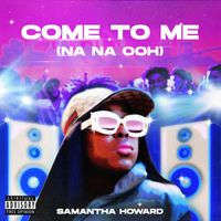 Samantha Howard - Come to Me (Nana Ooh)