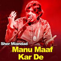 Sher Miandad - Manu Maaf Kar De